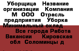 Уборщица › Название организации ­ Компания М, ООО › Отрасль предприятия ­ Уборка › Минимальный оклад ­ 14 000 - Все города Работа » Вакансии   . Кировская обл.,Соломинцы д.